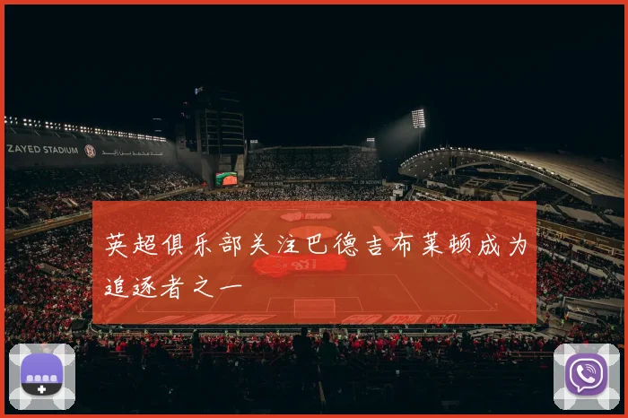 英超俱乐部关注巴德吉布莱顿成为追逐者之一